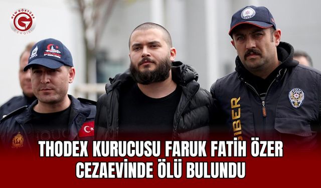 Thodex kurucusu Faruk Fatih Özer cezaevinde ölü bulundu