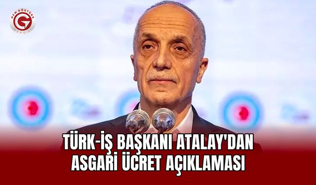 TÜRK-İŞ Başkanı Atalay'dan asgari ücret açıklaması