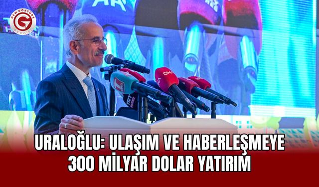 Uraloğlu: Ulaşım ve haberleşmeye 300 milyar dolar yatırım
