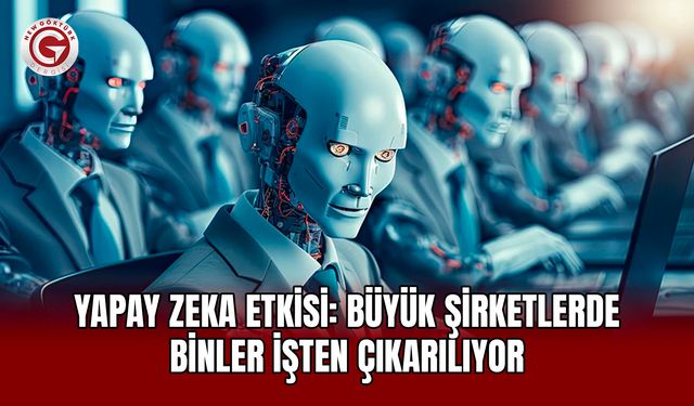 Yapay Zeka Etkisi: Büyük Şirketlerde Binler İşten Çıkarılıyor