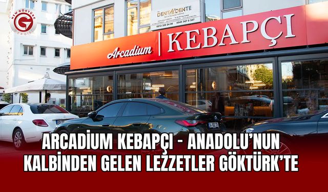 Arcadium Kebapçı – Anadolu’nun Kalbinden Gelen Lezzetler Göktürk’te