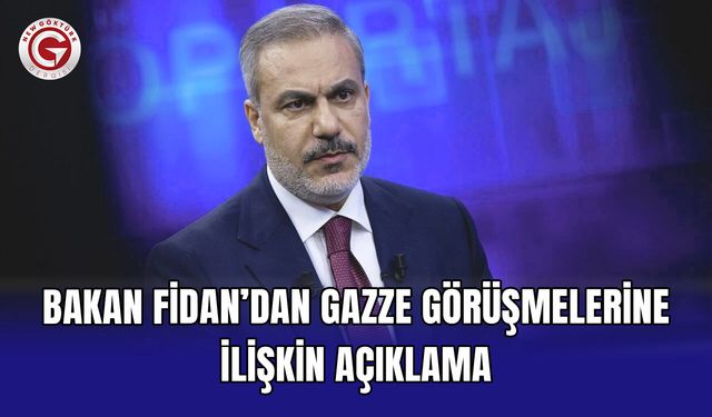 Bakan Fidan’dan Gazze görüşmelerine ilişkin açıklama