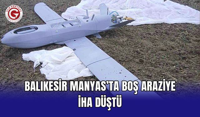 Balıkesir Manyas’ta boş araziye İHA düştü