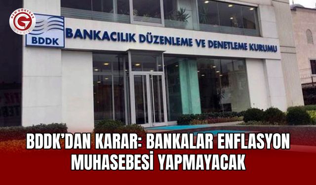 BDDK’dan karar: Bankalar enflasyon muhasebesi yapmayacak