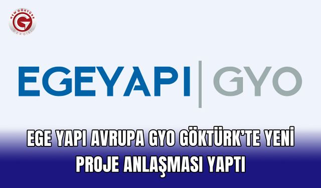 Ege Yapı Avrupa GYO Göktürk’te yeni proje anlaşması yaptı