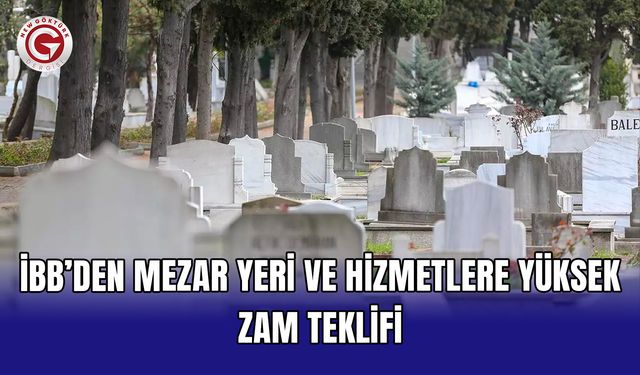 İBB’den mezar yeri ve hizmetlere yüksek zam teklifi