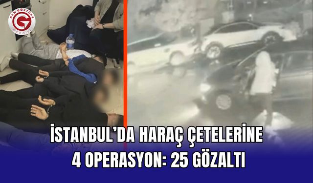 İstanbul’da haraç çetelerine 4 operasyon: 25 gözaltı