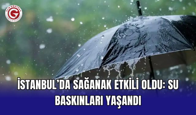 İstanbul’da sağanak etkili oldu: Su baskınları yaşandı