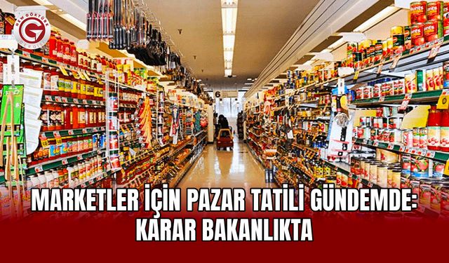 Marketler için pazar tatili gündemde: Karar Bakanlıkta