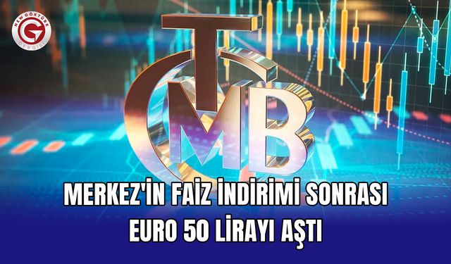Merkez'in faiz indirimi sonrası euro 50 lirayı aştı