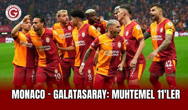 Monaco - Galatasaray: Muhtemel 11'ler