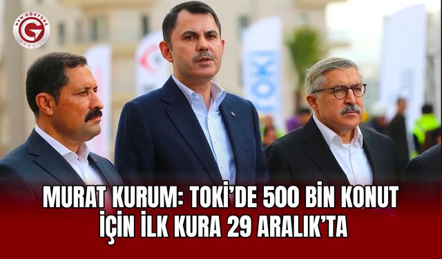 Murat Kurum: TOKİ’de 500 bin konut için ilk kura 29 Aralık’ta