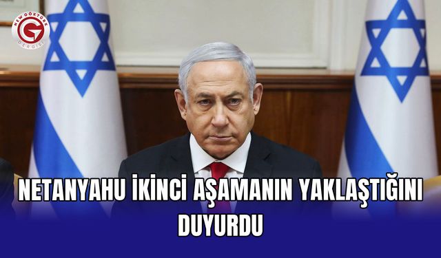 Netanyahu ikinci aşamanın yaklaştığını duyurdu