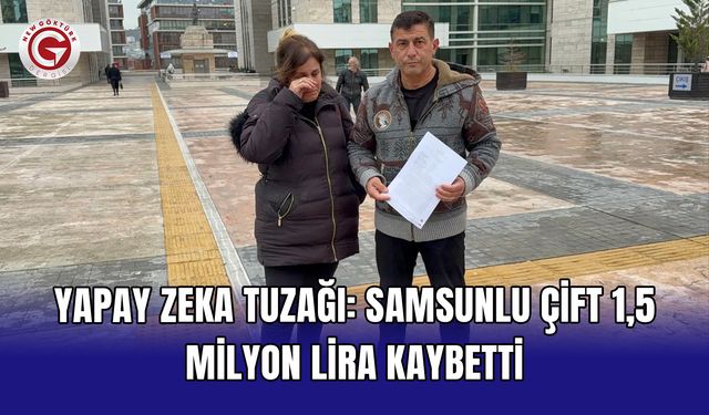 Yapay zeka tuzağı: Samsunlu çift 1,5 milyon lira kaybetti