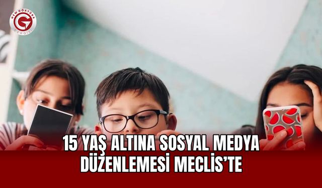15 Yaş Altına Sosyal Medya Düzenlemesi Meclis’te