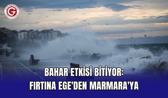 Bahar etkisi bitiyor: Fırtına Ege'den Marmara'ya