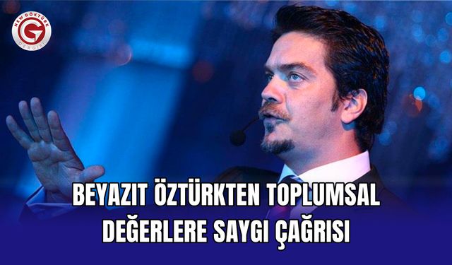Beyazıt Öztürkten toplumsal değerlere saygı çağrısı