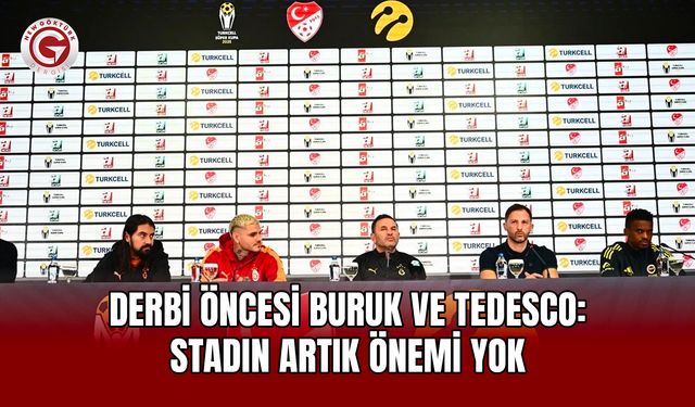 Derbi Öncesi Buruk ve Tedesco: Stadın Artık Önemi Yok
