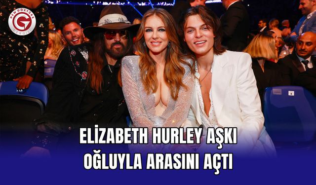 Elizabeth Hurley aşkı oğluyla arasını açtı