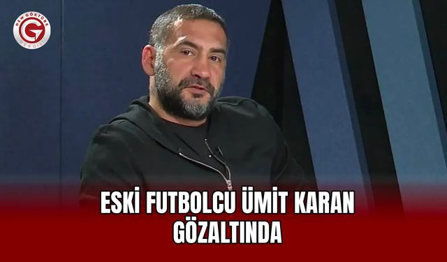 Eski futbolcu Ümit Karan gözaltında