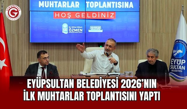 Eyüpsultan Belediyesi İlk Muhtarlar Toplantısını Yaptı