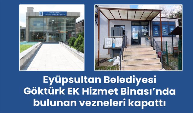 Eyüpsultan Belediyesi Göktürk’teki Vezneleri Kapattı