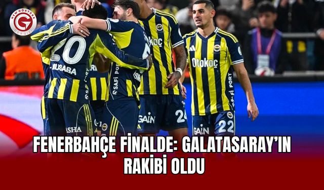 Fenerbahçe Finalde! Galatasaray’ın Rakibi Oldu