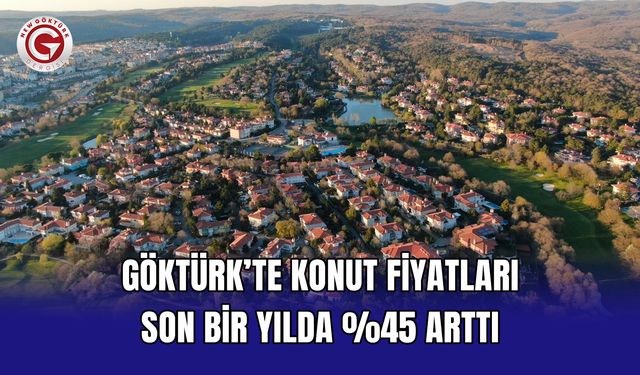 Göktürk’te Konut Fiyatları Son Bir Yılda %45 Arttı