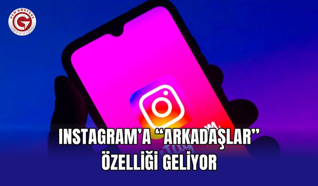 Instagram’a “Arkadaşlar” Özelliği Geliyor