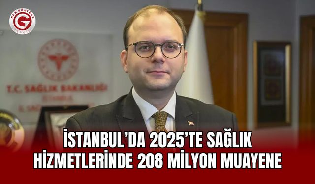 İstanbul’da 2025’te sağlık hizmetlerinde 208 milyon muayene