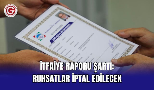 İtfaiye raporu şartı: Ruhsatlar iptal edilecek