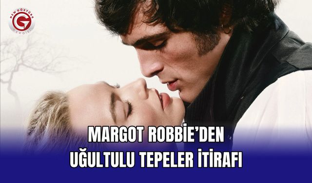 Margot Robbie’den Uğultulu Tepeler itirafı
