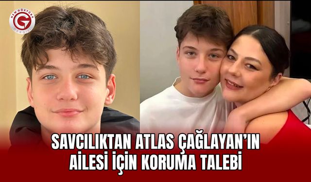 Savcılıktan Atlas Çağlayan’ın ailesi için koruma talebi