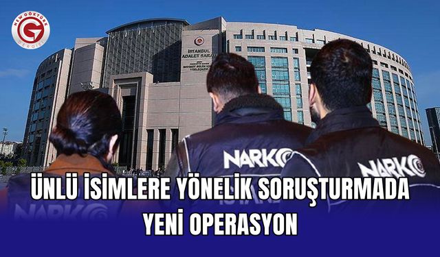 Ünlü İsimlere Yönelik Soruşturmada Yeni Operasyon