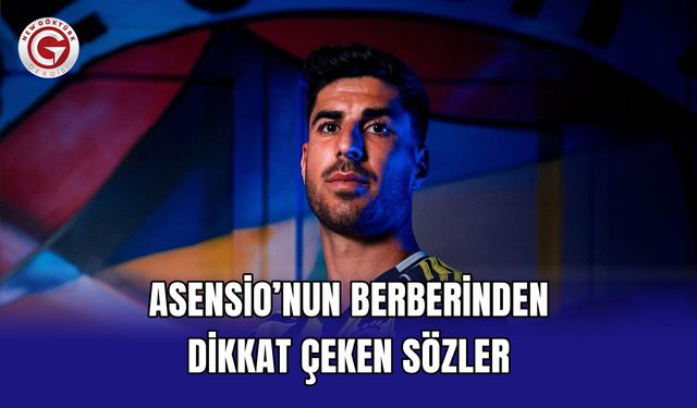 Asensio’nun Berberinden Dikkat Çeken Sözler