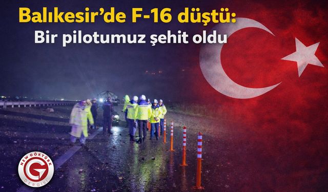 Balıkesir’de F-16 düştü: Bir pilotumuz şehit oldu