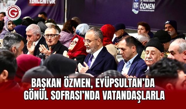 Başkan Özmen, Eyüpsultan’da Gönül Sofrası’nda Vatandaşlarla