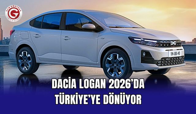 Dacia Logan 2026’da Türkiye’ye Dönüyor