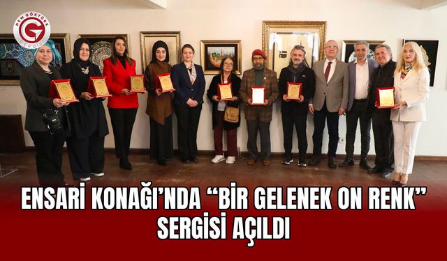 Ensari Konağı’nda “Bir Gelenek On Renk” Sergisi Açıldı