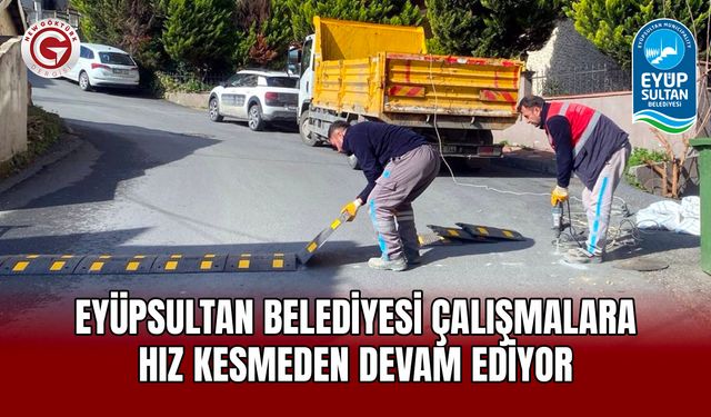 Eyüpsultan Belediyesi Çalışmalara Hız Kesmeden Devam Ediyor