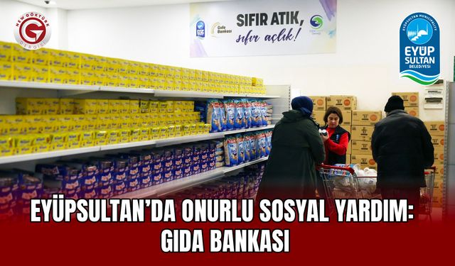Eyüpsultan’da Onurlu Sosyal Yardım: Gıda Bankası