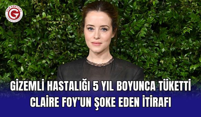 Gizemli Hastalığı 5 Yıl Boyunca Tüketti: Claire Foy’un Şoke Eden İtirafı