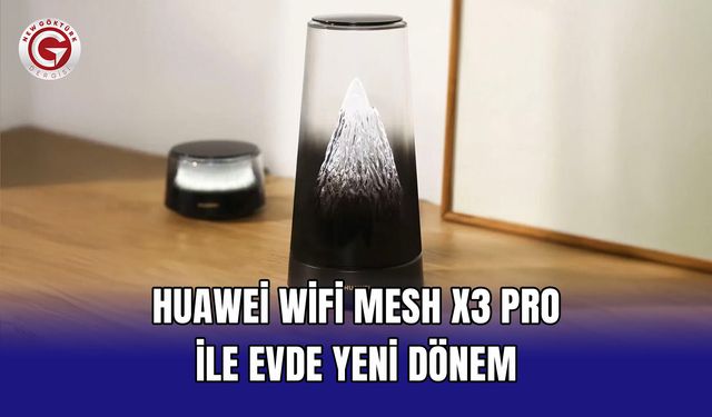 Huawei WiFi Mesh X3 Pro ile evde yeni dönem