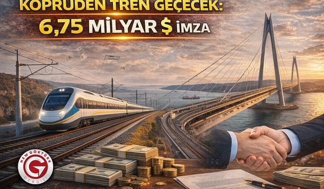 Köprüden tren geçecek: 6,75 milyar dolar imza