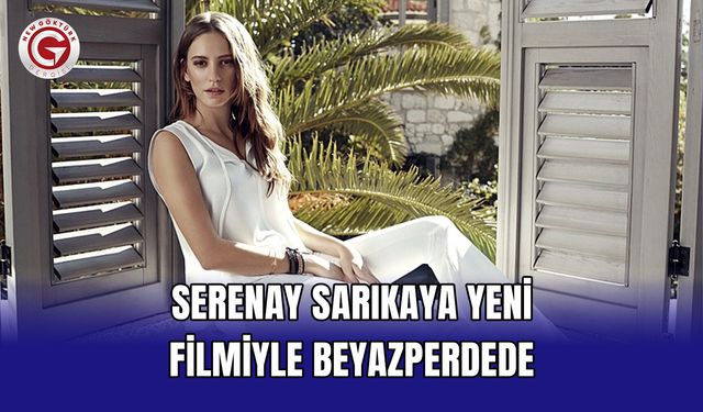 Serenay Sarıkaya yeni filmiyle beyazperdede