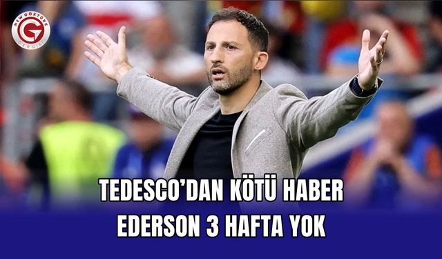 Tedesco’dan Kötü Haber: Ederson 3 Hafta Yok