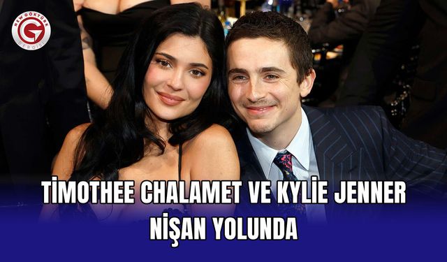 Timothee Chalamet ve Kylie Jenner nişan yolunda