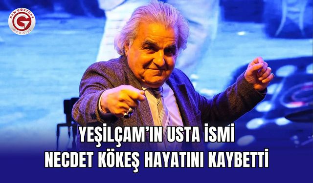 Yeşilçam’ın usta ismi Necdet Kökeş hayatını kaybetti