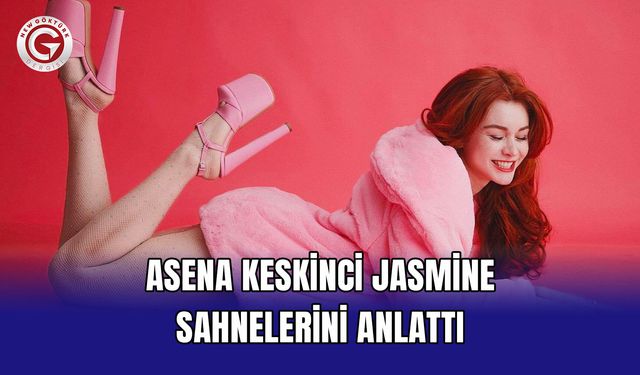 Asena Keskinci Jasmine Sahnelerini Anlattı