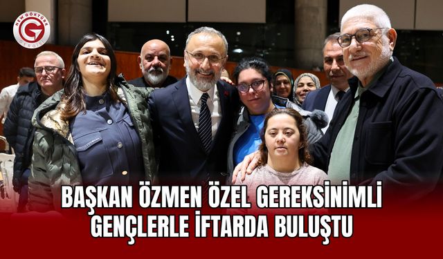 Başkan Özmen Özel Gereksinimli Gençlerle İftarda Buluştu